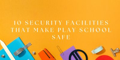 10 Security Facilities That Make Play School Safe